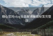 糖心官网vlog全面解读破圈秘笈完整版