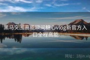 黑马突围高能瞬间糖心vlog新官方入口全程高能