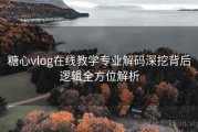糖心vlog在线教学专业解码深挖背后逻辑全方位解析
