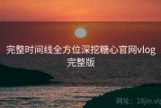 完整时间线全方位深挖糖心官网vlog完整版