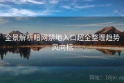 全景解析暗网禁地入口超全整理趋势风向标