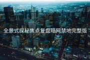 全景式探秘焦点复盘暗网禁地完整版