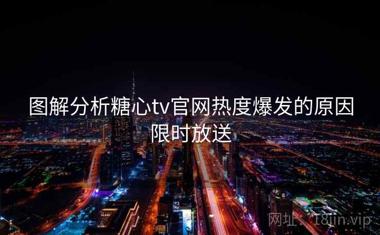 图解分析糖心tv官网热度爆发的原因限时放送 图解分析糖心tv官网热度爆发的原因限时放送